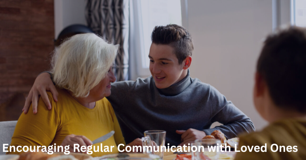Encouraging Regular Communication with Loved Ones